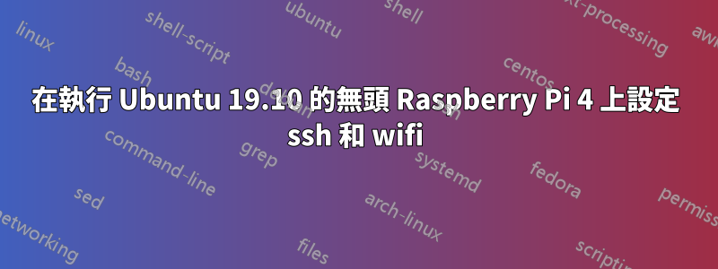 在執行 Ubuntu 19.10 的無頭 Raspberry Pi 4 上設定 ssh 和 wifi