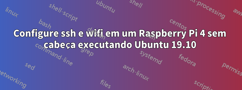 Configure ssh e wifi em um Raspberry Pi 4 sem cabeça executando Ubuntu 19.10