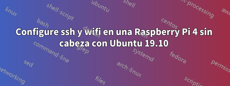 Configure ssh y wifi en una Raspberry Pi 4 sin cabeza con Ubuntu 19.10