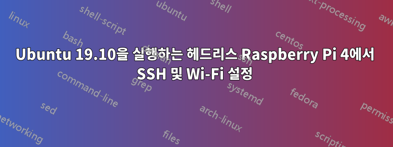 Ubuntu 19.10을 실행하는 헤드리스 Raspberry Pi 4에서 SSH 및 Wi-Fi 설정