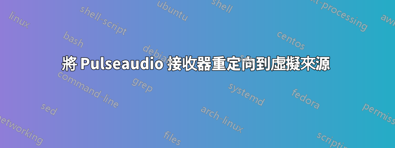 將 Pulseaudio 接收器重定向到虛擬來源