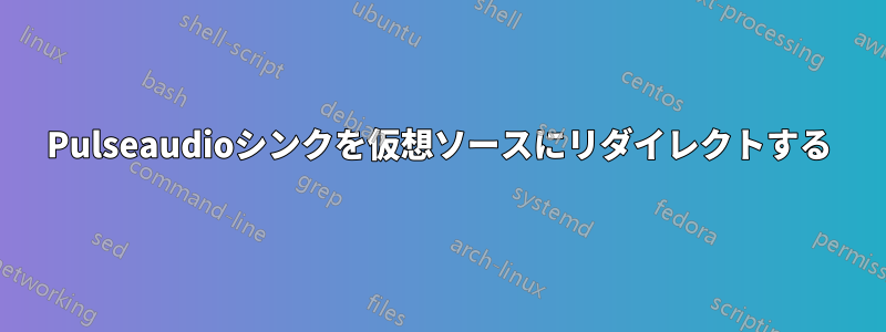 Pulseaudioシンクを仮想ソースにリダイレクトする