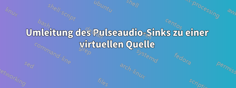 Umleitung des Pulseaudio-Sinks zu einer virtuellen Quelle