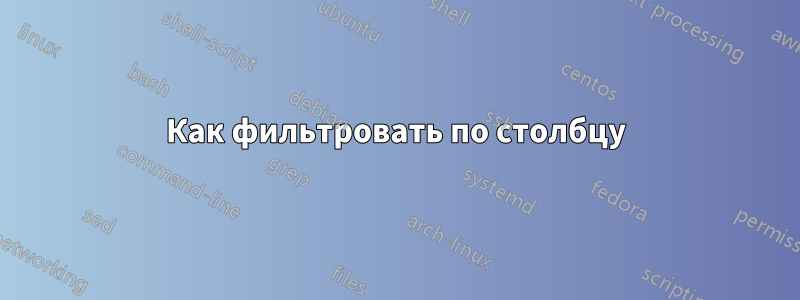 Как фильтровать по столбцу