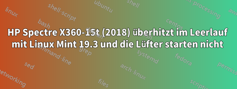 HP Spectre X360-15t (2018) überhitzt im Leerlauf mit Linux Mint 19.3 und die Lüfter starten nicht