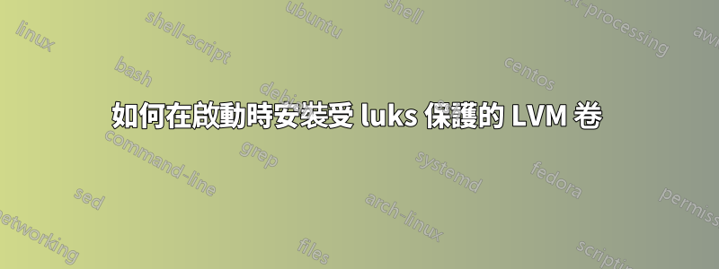 如何在啟動時安裝受 luks 保護的 LVM 卷