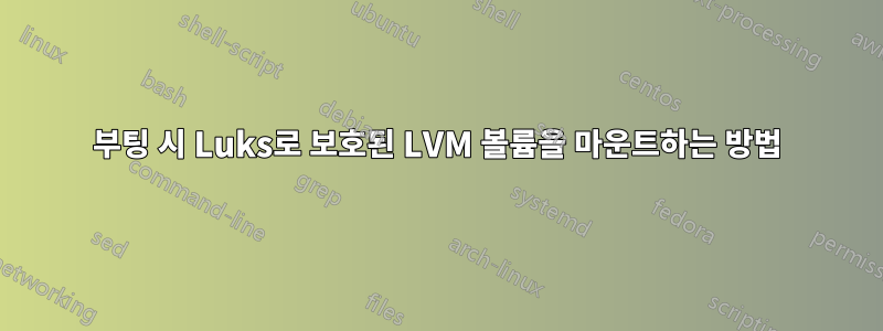 부팅 시 Luks로 보호된 LVM 볼륨을 마운트하는 방법