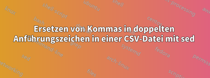 Ersetzen von Kommas in doppelten Anführungszeichen in einer CSV-Datei mit sed