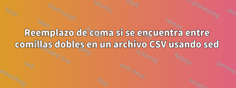 Reemplazo de coma si se encuentra entre comillas dobles en un archivo CSV usando sed