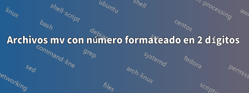 Archivos mv con número formateado en 2 dígitos