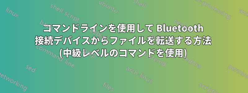 コマンドラインを使用して Bluetooth 接続デバイスからファイルを転送する方法 (中級レベルのコマンドを使用)