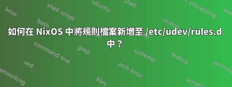 如何在 NixOS 中將規則檔案新增至 /etc/udev/rules.d 中？