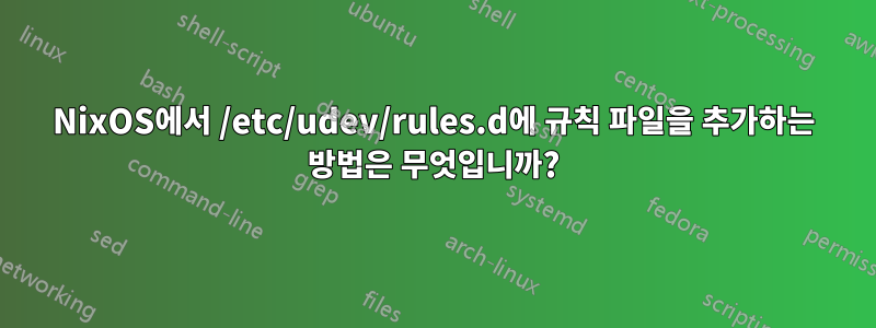 NixOS에서 /etc/udev/rules.d에 규칙 파일을 추가하는 방법은 무엇입니까?