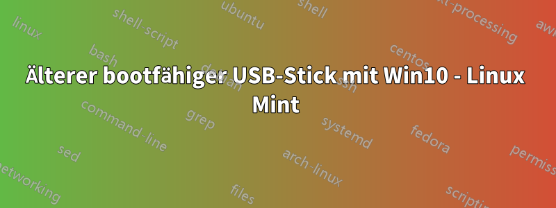 Älterer bootfähiger USB-Stick mit Win10 - Linux Mint