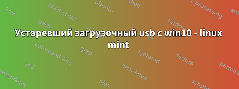 Устаревший загрузочный usb с win10 - linux mint
