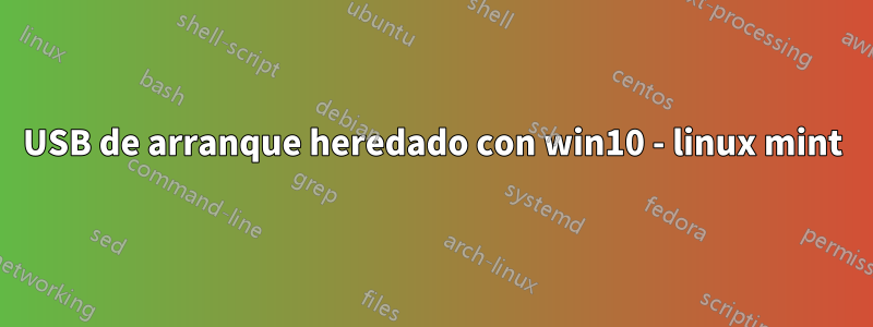 USB de arranque heredado con win10 - linux mint