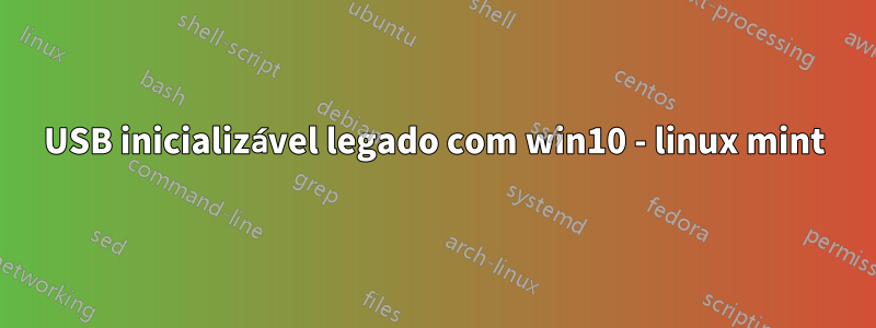 USB inicializável legado com win10 - linux mint