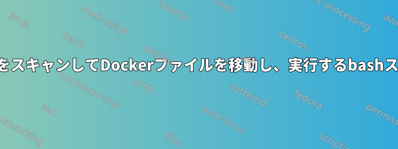 フォルダをスキャンしてDockerファイルを移動し、実行するbashスクリプト