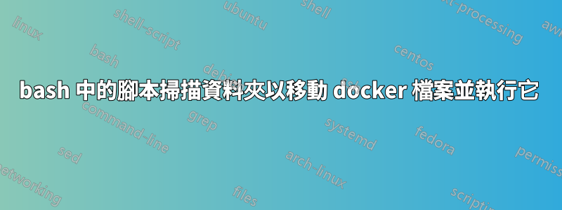 bash 中的腳本掃描資料夾以移動 docker 檔案並執行它