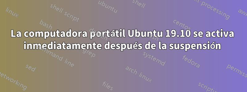 La computadora portátil Ubuntu 19.10 se activa inmediatamente después de la suspensión