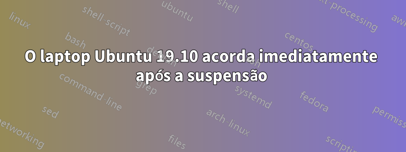 O laptop Ubuntu 19.10 acorda imediatamente após a suspensão