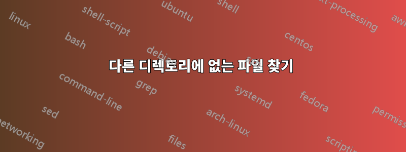 다른 디렉토리에 없는 파일 찾기