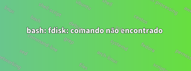 bash: fdisk: comando não encontrado