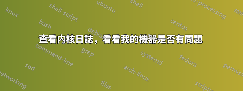 查看內核日誌，看看我的機器是否有問題
