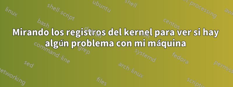 Mirando los registros del kernel para ver si hay algún problema con mi máquina