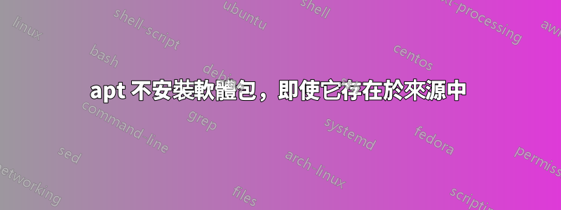 apt 不安裝軟體包，即使它存在於來源中