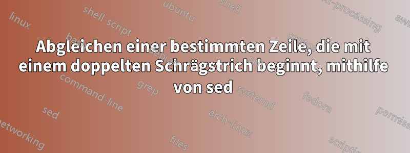 Abgleichen einer bestimmten Zeile, die mit einem doppelten Schrägstrich beginnt, mithilfe von sed