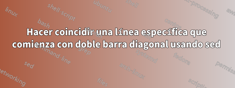 Hacer coincidir una línea específica que comienza con doble barra diagonal usando sed