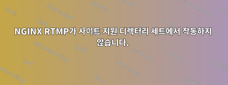 NGINX RTMP가 사이트 지원 디렉터리 세트에서 작동하지 않습니다.
