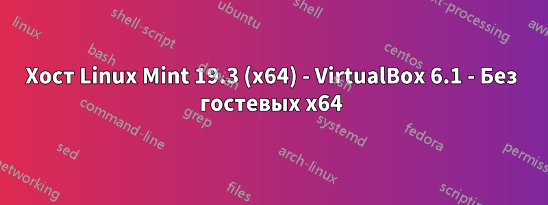 Хост Linux Mint 19.3 (x64) - VirtualBox 6.1 - Без гостевых x64
