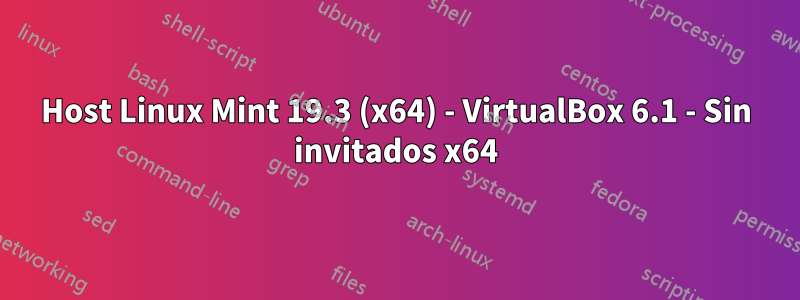 Host Linux Mint 19.3 (x64) - VirtualBox 6.1 - Sin invitados x64
