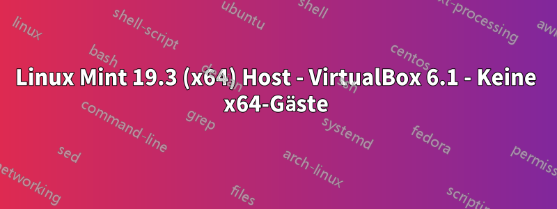 Linux Mint 19.3 (x64) Host - VirtualBox 6.1 - Keine x64-Gäste