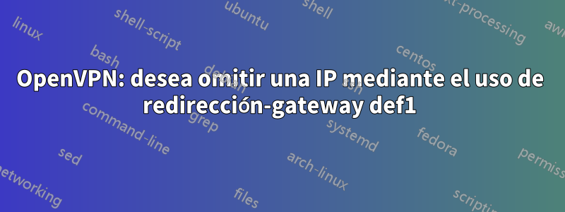 OpenVPN: desea omitir una IP mediante el uso de redirección-gateway def1