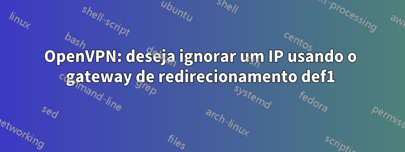 OpenVPN: deseja ignorar um IP usando o gateway de redirecionamento def1
