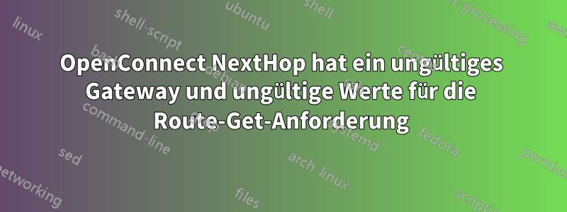 OpenConnect NextHop hat ein ungültiges Gateway und ungültige Werte für die Route-Get-Anforderung