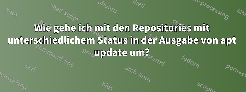 Wie gehe ich mit den Repositories mit unterschiedlichem Status in der Ausgabe von apt update um?