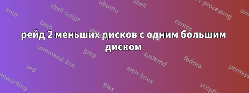 рейд 2 меньших дисков с одним большим диском