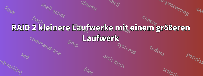 RAID 2 kleinere Laufwerke mit einem größeren Laufwerk