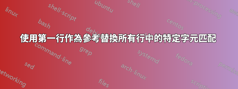 使用第一行作為參考替換所有行中的特定字元匹配