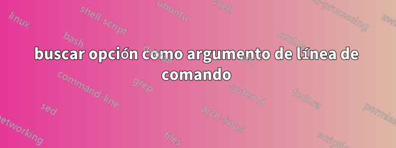 buscar opción como argumento de línea de comando