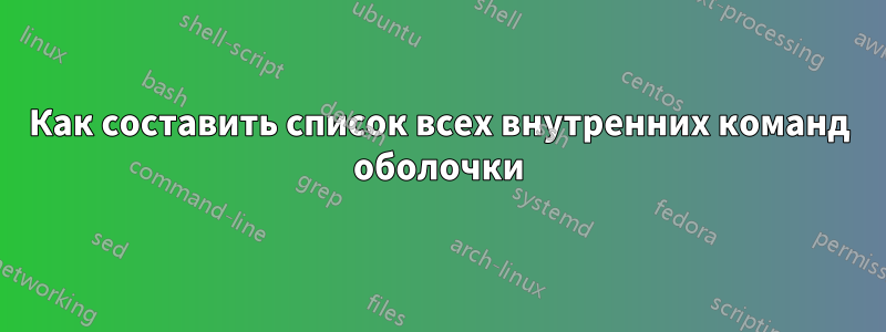 Как составить список всех внутренних команд оболочки