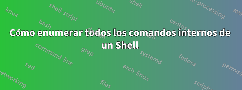 Cómo enumerar todos los comandos internos de un Shell