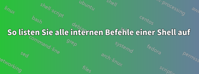 So listen Sie alle internen Befehle einer Shell auf