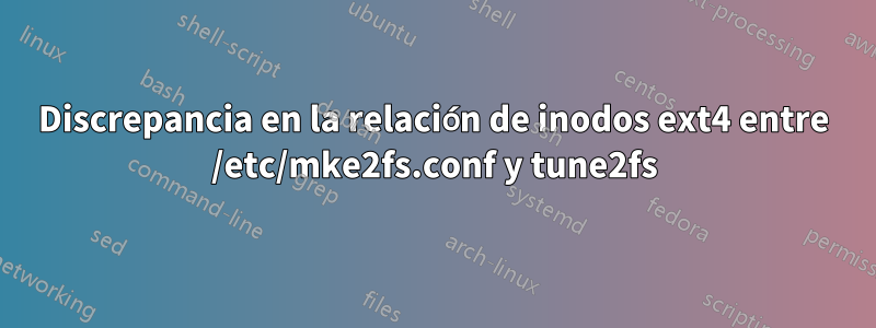 Discrepancia en la relación de inodos ext4 entre /etc/mke2fs.conf y tune2fs