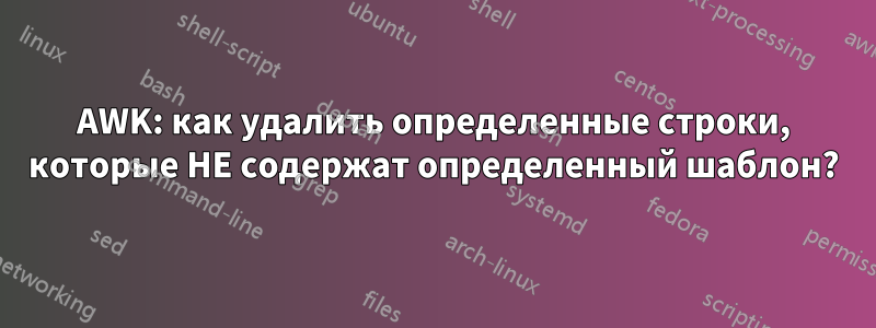 AWK: как удалить определенные строки, которые НЕ содержат определенный шаблон?