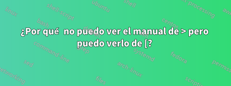 ¿Por qué no puedo ver el manual de > pero puedo verlo de [?